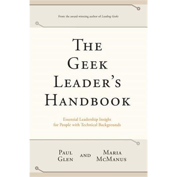 Pre-Owned The Geek Leader's Handbook: Essential Leadership Insight for People with Technical Backgrounds (Paperback) 0971246823 9780971246829