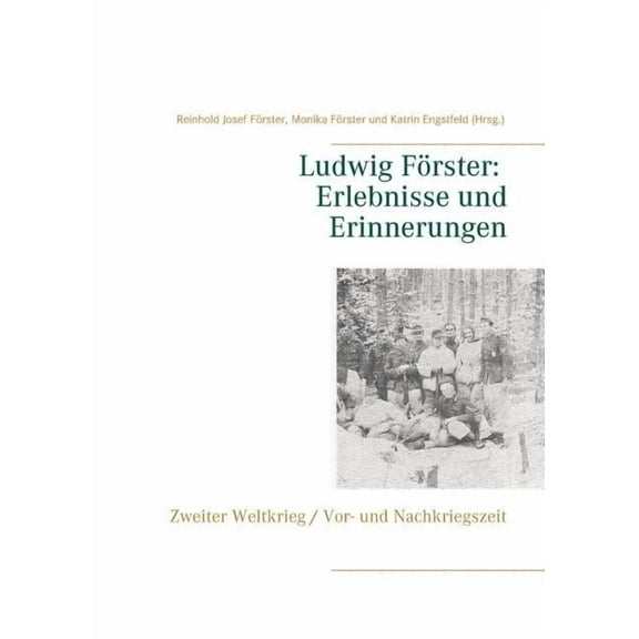 Ludwig Förster: Erlebnisse und Erinnerungen: Zweiter Weltkrieg, Vor- und Nachkriegszeit, (Paperback)