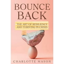 Bounce Back: The Art of Resilience and Thriving in Crisis, (Paperback)
