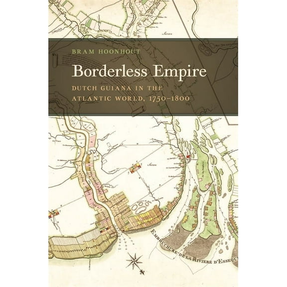 Early American Places Borderless Empire: Dutch Guiana in the Atlantic World, 1750-1800, Book 21, (Hardcover)