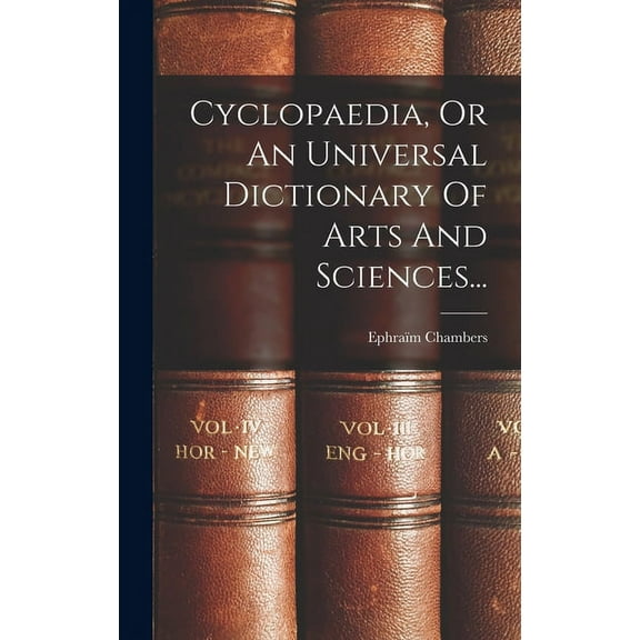 Cyclopaedia, Or An Universal Dictionary Of Arts And Sciences... (Hardcover)