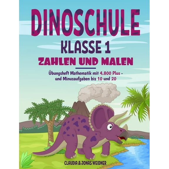 Dinoschule Klasse 1 : Zahlen und Malen: Übungsheft Mathematik mit 4.800 Plus- und Minusaufgaben bis 10 und 20 (Paperback)