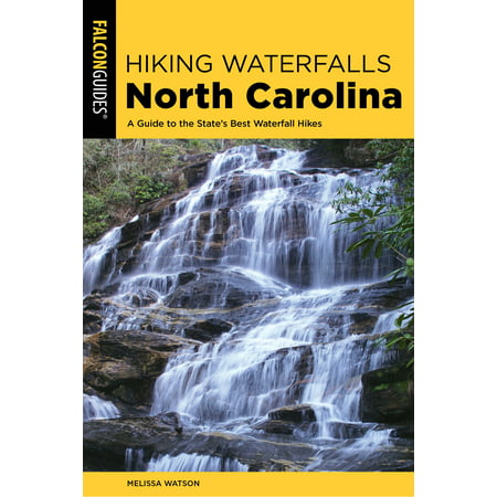 Hiking Waterfalls North Carolina : A Guide to the State's Best Waterfall (Best Hikes In North America)