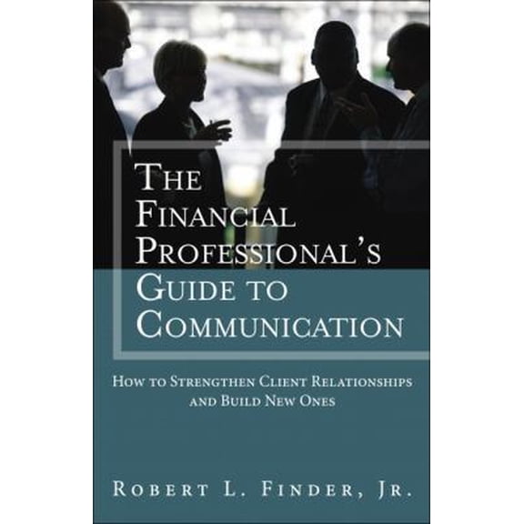 Pre-Owned The Financial Professional's Guide to Communication: How to Strengthen Client Relationships and Build New Ones (Hardcover) 0133017907 9780133017908