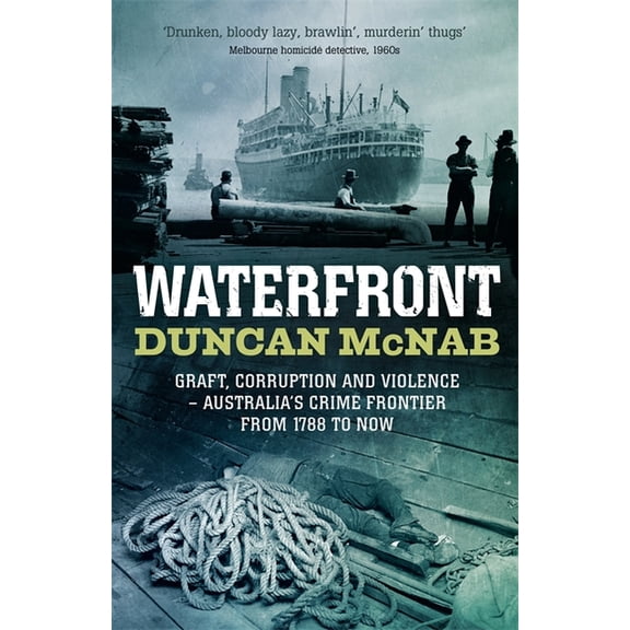 Waterfront: Graft, corruption and violence - Australia's crime frontier from 1788 till now, (Paperback)