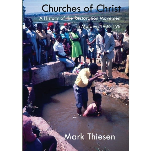 Churches of Christ: A History of the Restoration Movement in Malawi 1906 - 1981, (Paperback)