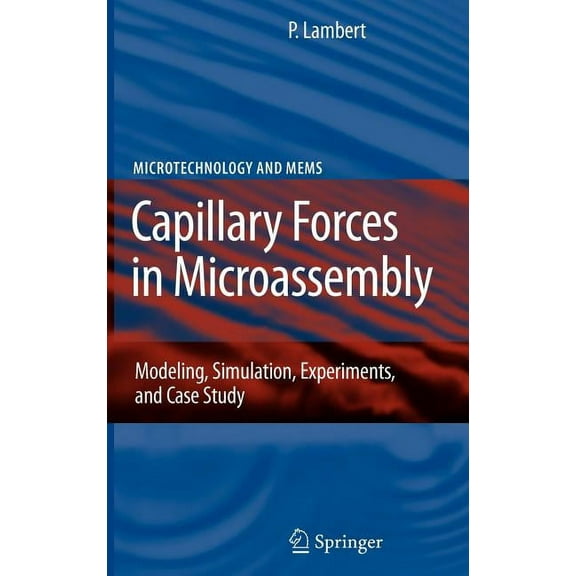 Microtechnology and Mems Capillary Forces in Microassembly: Modeling, Simulation, Experiments, and Case Study, (Hardcover)