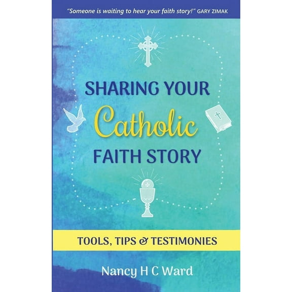 Sharing Your Catholic Faith Story: Tools, Tips, and Testimonies, (Paperback)