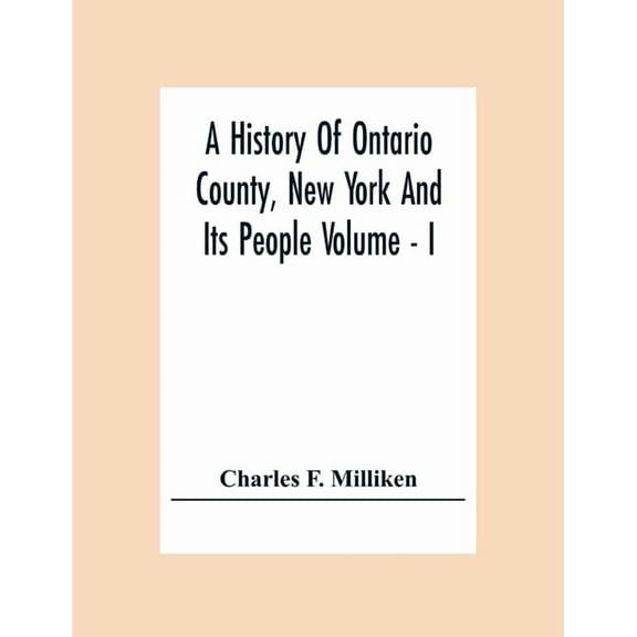 A History Of Ontario County, New York And Its People Volume - I, (Paperback)