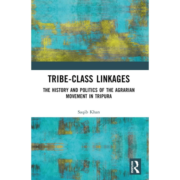 Tribe-Class Linkages: The History and Politics of the Agrarian Movement in Tripura, (Paperback)