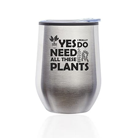 

Stemless Wine Tumbler Coffee Travel Mug Glass with Lid Yes I Really Do Need All These Plants Plant Lover Lady Gardener (Silver)