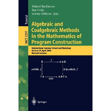 Algebraic and Coalgebraic Methods in the Mathematics of Program Construction : International Summer School and Workshop, Oxford, Uk, April 10-14, 2000, Revised
