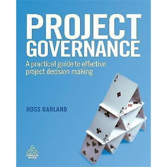 Project Governance: A Practical Guide to Effective Project Decision Making