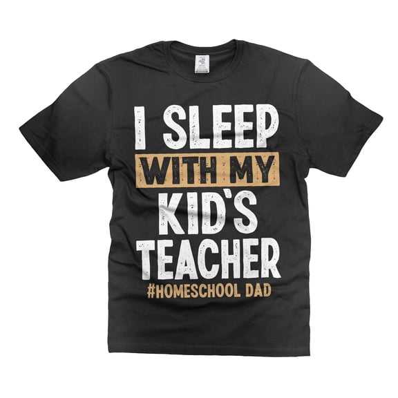 Mens Funny Joke shirt I Sleep With My Kid's Teacher Shirt Homeschool Dad Shirt Funny Graduation Tee