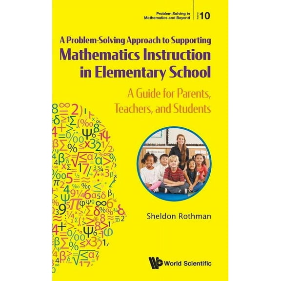 Problem Solving in Mathematics and Beyond: Problem-Solving Approach to Supporting Mathematics Instruction in Elementary School, A: A Guide for Parents, Teachers, and Students (Hardcover)
