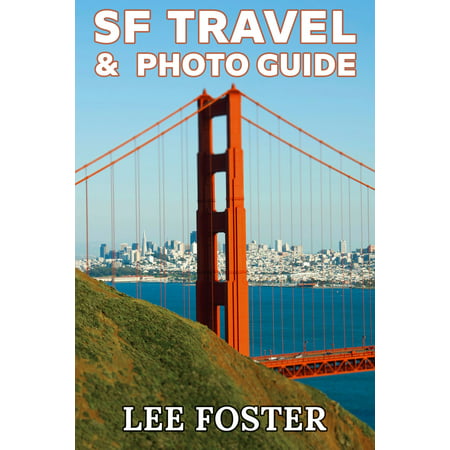 SF Travel & Photo Guide: The Top 100 Travel Experiences in the San Francisco Bay Area - eBook