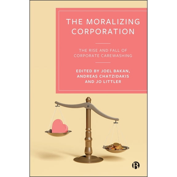 The Moralizing Corporation: The Rise and Fall of Corporate Carewashing, (Paperback)