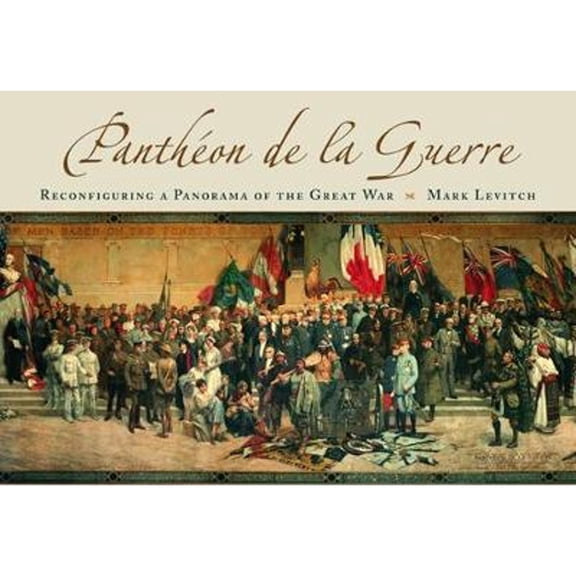 Pre-Owned Panthon de la Guerre: Reconfiguring a Panorama of the Great War Volume 1 (Hardcover) by Mark Levitch