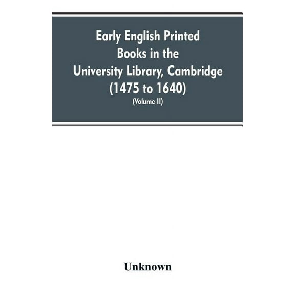 Early English printed books in the University Library, Cambridge (1475 to 1640) (Volume II), (Paperback)