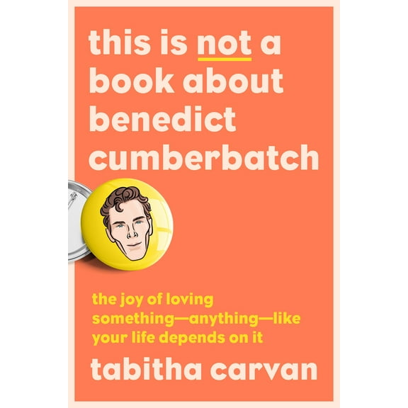 Pre-Owned This Is Not a Book about Benedict Cumberbatch: The Joy of Loving Something--Anything--Like Your Life Depends on It (Paperback) 0593421914 9780593421918