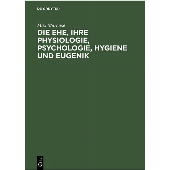 Die Ehe, Ihre Physiologie, Psychologie, Hygiene Und Eugenik: Ein Biologisches Ehebuch, (Hardcover)