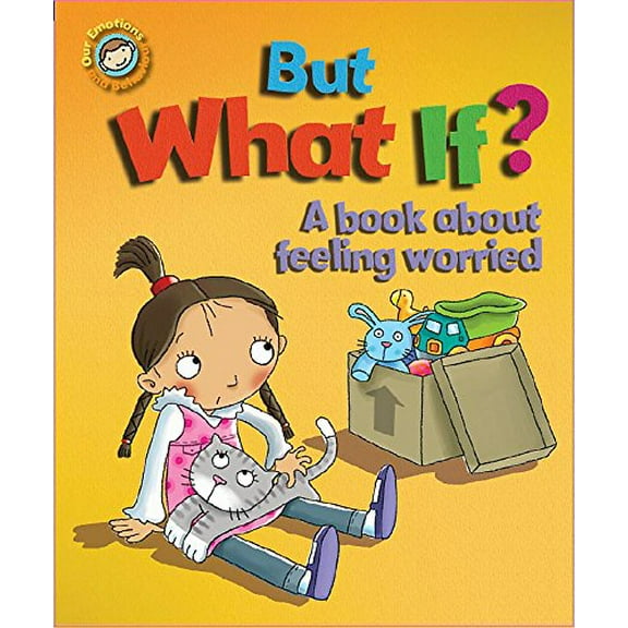 Our Emotions and Behaviour: but What If? a Book About Feeling Worried