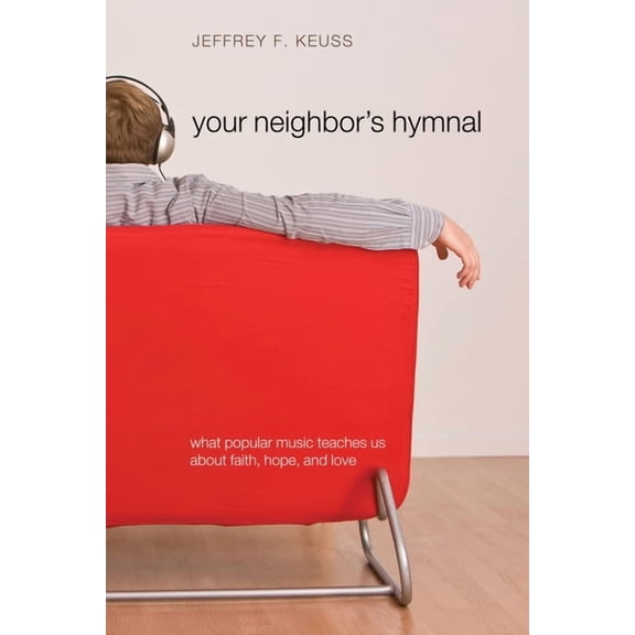 Your Neighbor's Hymnal: What Popular Music Teaches Us about Faith, Hope, and Love, (Paperback)