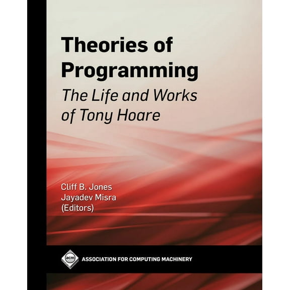ACM Books Theories of Programming: The Life and Works of Tony Hoare, (Paperback)