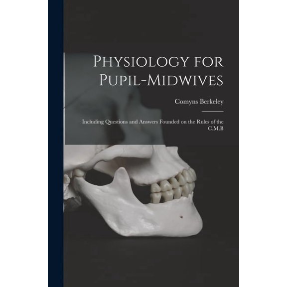 Physiology for Pupil-midwives: Including Questions and Answers Founded on the Rules of the C.M.B, (Paperback)