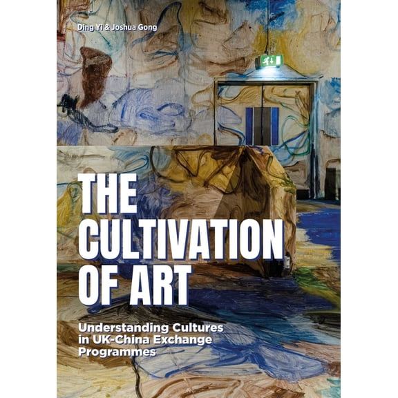 The Cultivation of Art: Understanding Cultures in Uk-China Exchange Programmes, (Hardcover)