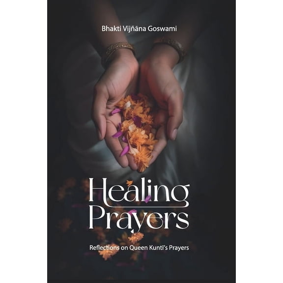 Healing Prayers: Reflections on Queen Kuntī's Prayers, (Paperback)