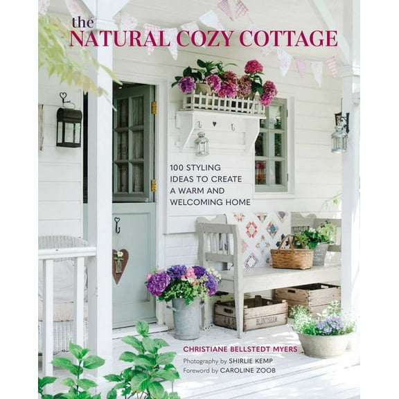 The Natural Cozy Cottage: 100 Styling Ideas to Create a Warm and Welcoming Home, (Hardcover)