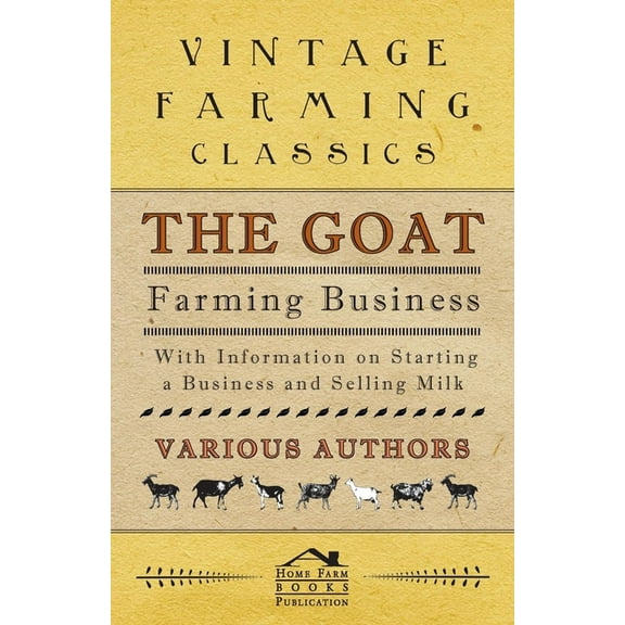 The Goat Farming Business - With Information on Starting a Business and Selling Milk, (Paperback)