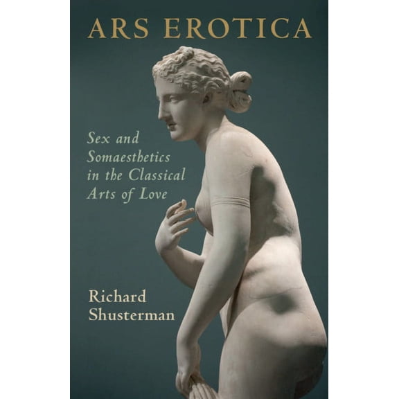 Ars Erotica: Sex and Somaesthetics in the Classical Arts of Love, (Paperback)