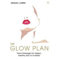 The Glow Plan: Face Massage for Happy, Healthy Skin in 4 Weeks, (Paperback)