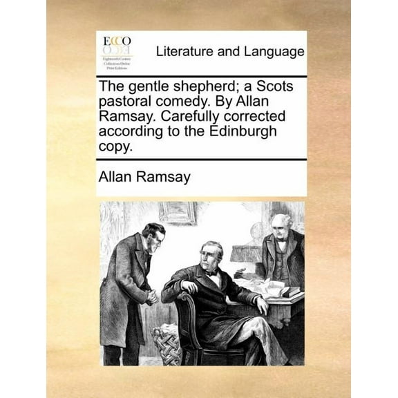 The Gentle Shepherd; A Scots Pastoral Comedy. by Allan Ramsay. Carefully Corrected According to the Edinburgh Copy. Paperback