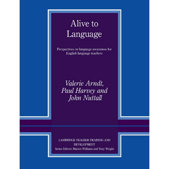 Cambridge Teacher Training and Developme Alive to Language: Perspectives on Language Awareness for English Language Teachers, (Paperback)