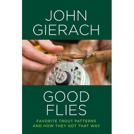 Good Flies : Favorite Trout Patterns and How They Got That Way (Best Trout Fly Patterns)