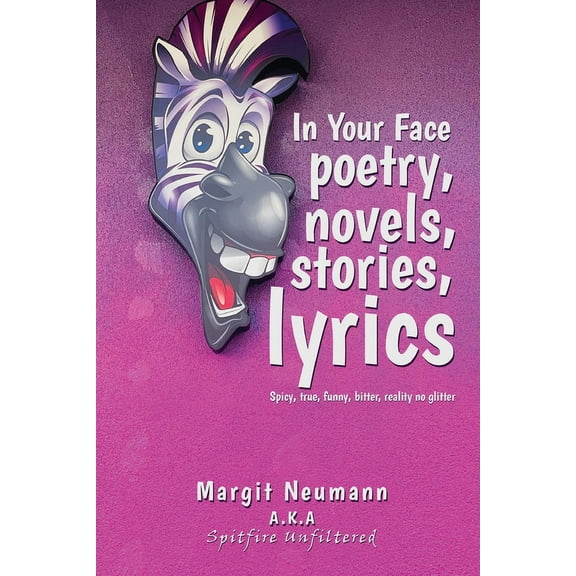 In Your Face Poetry, Novels, Stories, Lyrics: Spicy, True, Funny, Bitter, Reality No Glitter, (Paperback)