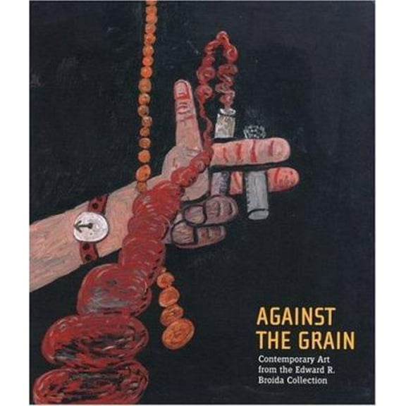 Pre-Owned Against the Grain: Contemporary Art from the Edward R. Broida Collection (Hardcover) 0870700901 9780870700903