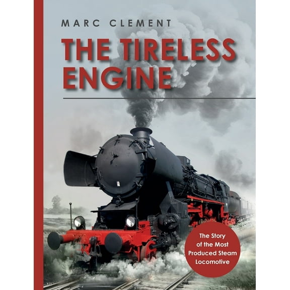The Tireless Engine: The Story of the Most Produced Steam Locomotive, (Paperback)