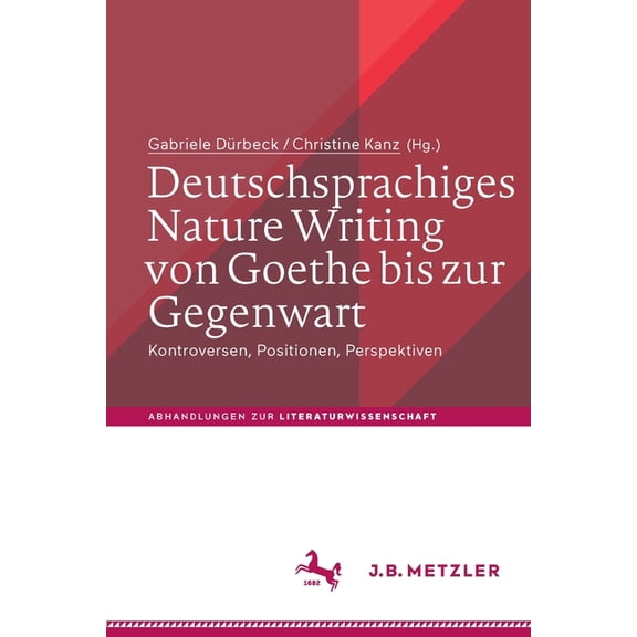 Abhandlungen Zur Literaturwissenschaft Deutschsprachiges Nature Writing Von Goethe Bis Zur Gegenwart: Kontroversen, Positionen, Perspektiven, (Paperback)