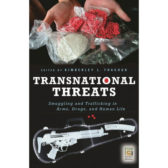 Praeger Security International Transnational Threats: Smuggling and Trafficking in Arms, Drugs, and Human Life, (Hardcover)
