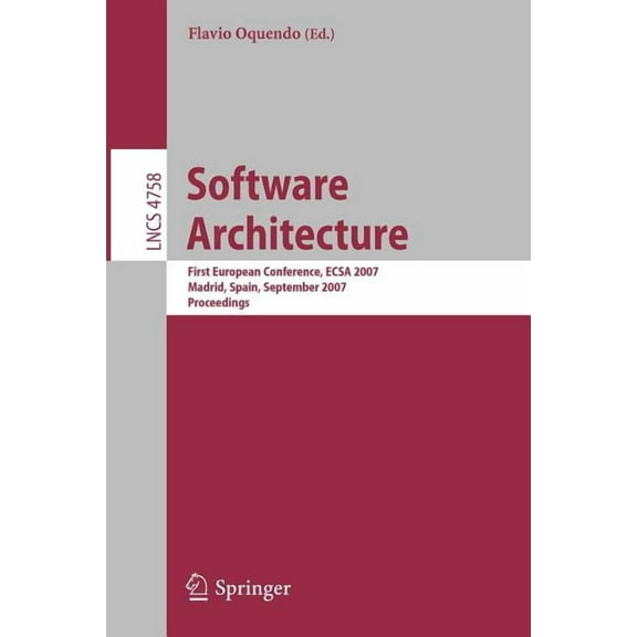 Software Architecture: First European Conference, Ecsa 2007, Madrid, Spain, September 24-26, 2007, Proceedings, (Paperback)