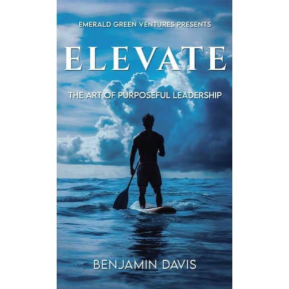 Elevate: The Art of Purposeful Leadership, (Hardcover)