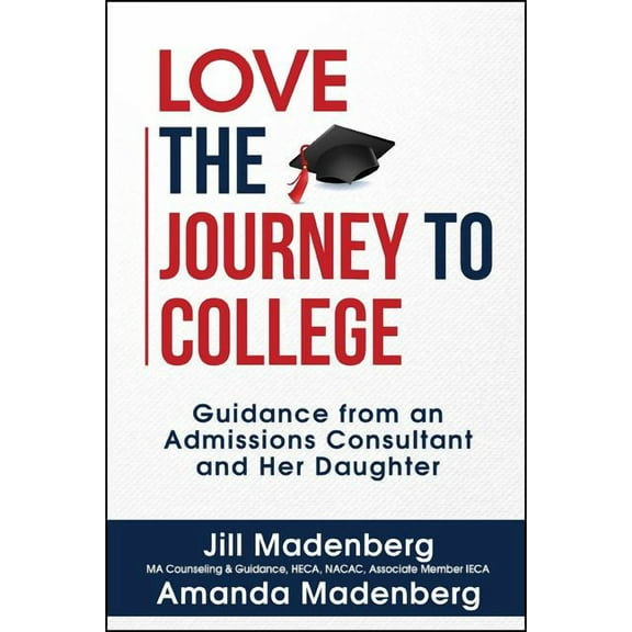 Love the Journey to College : Guidance from an Admissions Consultant and Her Daughter (Paperback)