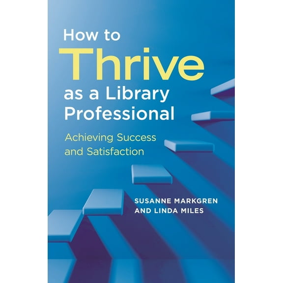 How to Thrive as a Library Professional: Achieving Success and Satisfaction, (Paperback)