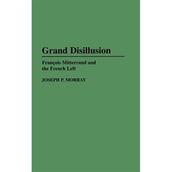 Pre-Owned Grand Disillusion: Fran^D, cois Mitterrand and the French Left, (Hardcover)