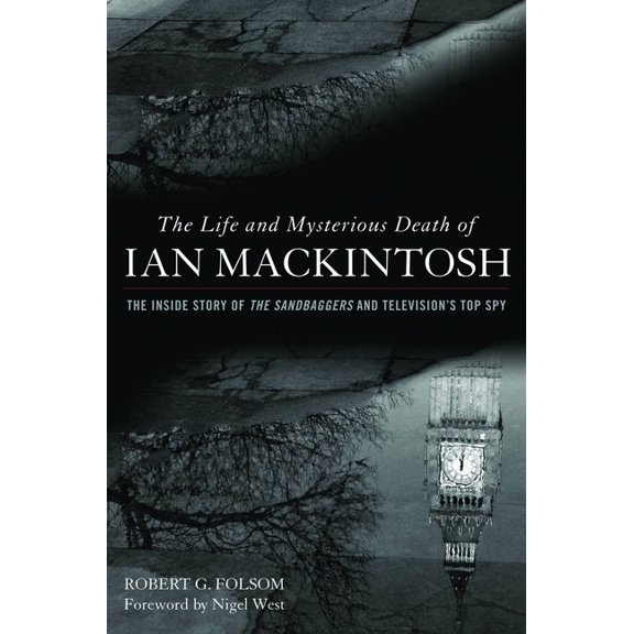 Life and Mysterious Death of Ian Mackintosh: The Inside Story of The Sandbaggers and Television's Top Spy, (Hardcover)