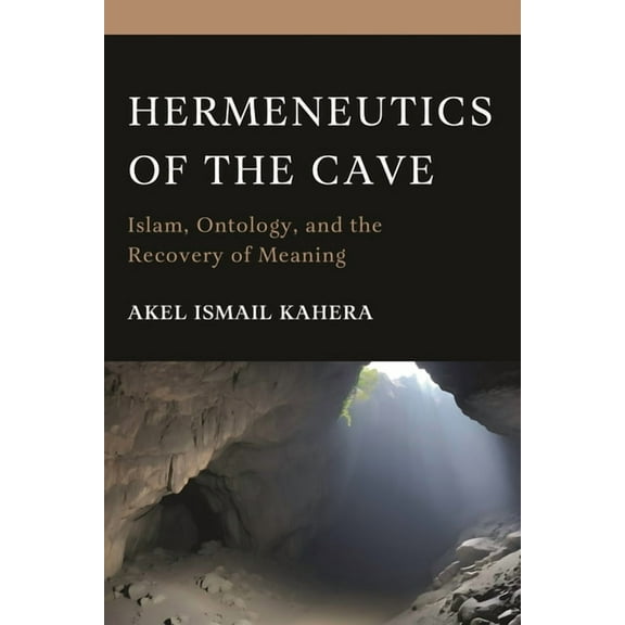 Hermeneutics of the Cave: Islam, Ontology and the Recovery of Meaning, (Hardcover)